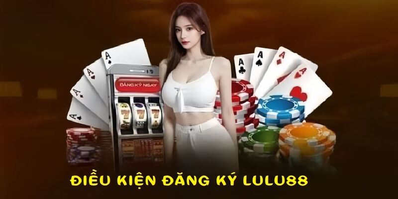 3 điều kiện để đăng ký và tham gia cá cược tại Lulu88